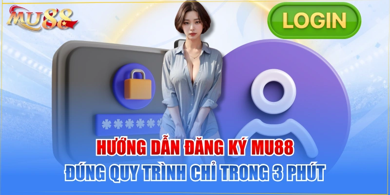Hướng Dẫn Đăng Ký MU88 Đúng Quy Trình Chỉ Trong 3 Phút 