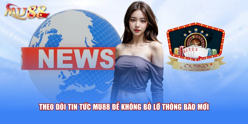 Theo dõi tin tức MU88 để không bỏ lỡ thông báo mới 